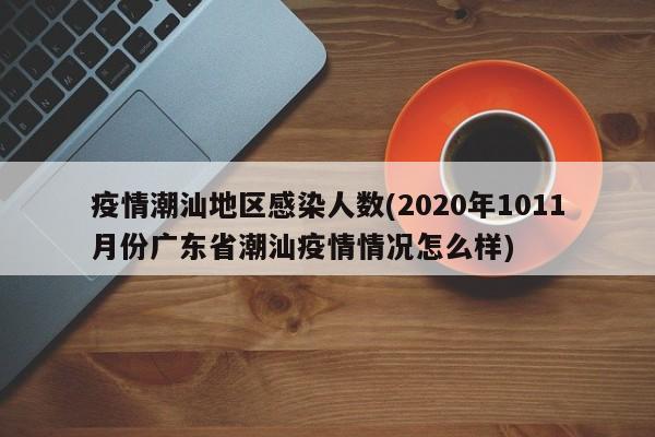 疫情潮汕地区感染人数(2020年1011月份广东省潮汕疫情情况怎么样)