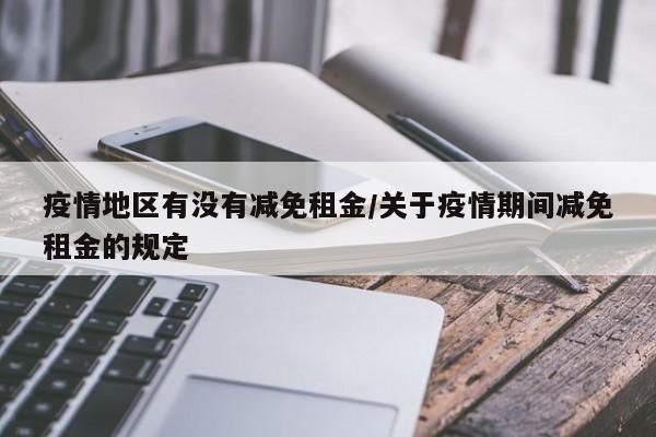 疫情地区有没有减免租金/关于疫情期间减免租金的规定