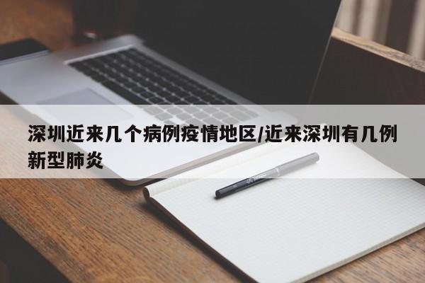 深圳近来几个病例疫情地区/近来深圳有几例新型肺炎