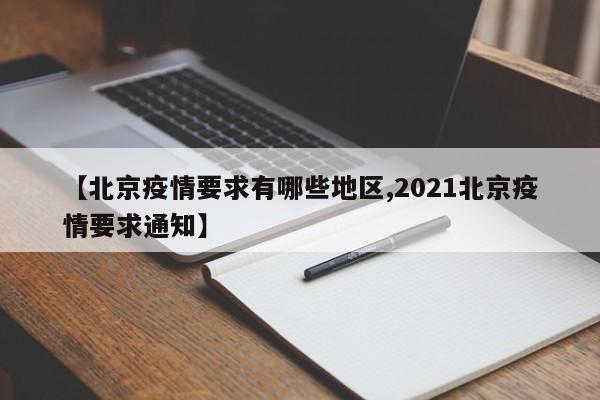 【北京疫情要求有哪些地区,2021北京疫情要求通知】
