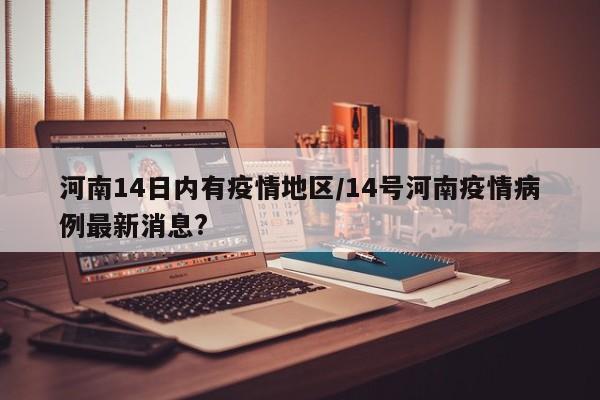 河南14日内有疫情地区/14号河南疫情病例最新消息?