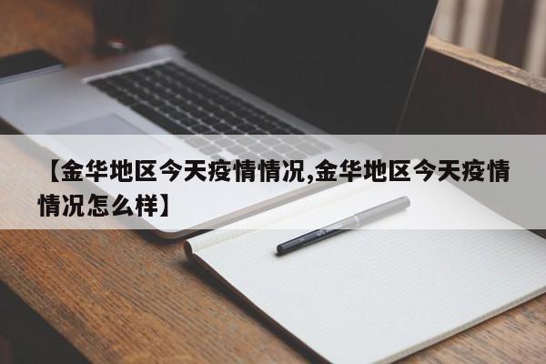 【金华地区今天疫情情况,金华地区今天疫情情况怎么样】
